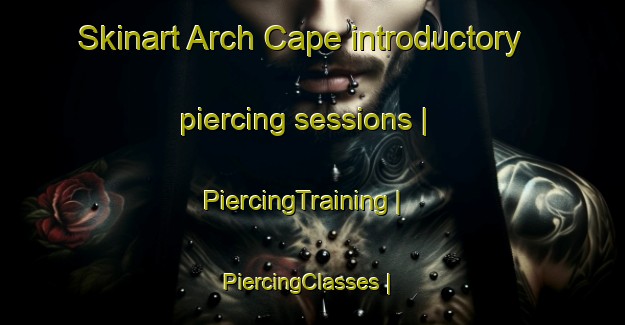 Skinart Arch Cape introductory piercing sessions | PiercingTraining | PiercingClasses | SkinartTraining-United States